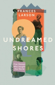 Undreamed Shores : The Hidden Heroines of British Anthropology