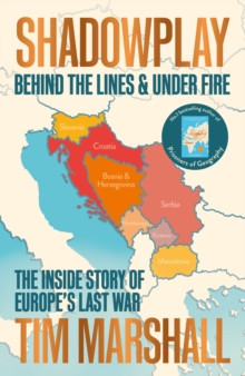 Shadowplay: Behind the Lines and Under Fire : The Inside Story of Europe’s Last War