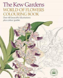 The Kew Gardens World of Flowers Colouring Book : Over 40 Beautiful Illustrations Plus Colour Guides