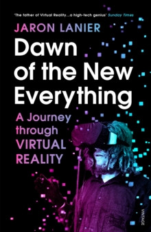 Dawn of the New Everything : A Journey Through Virtual Reality