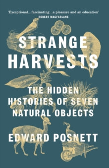 Strange Harvests : The Hidden Histories of Seven Natural Objects