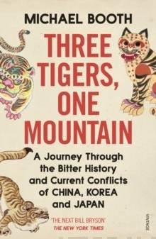Three Tigers, One Mountain : A Journey through the Bitter History and Current Conflicts of China, Korea and Japan