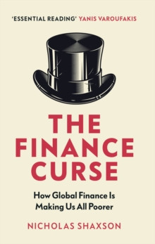 The Finance Curse : How global finance is making us all poorer