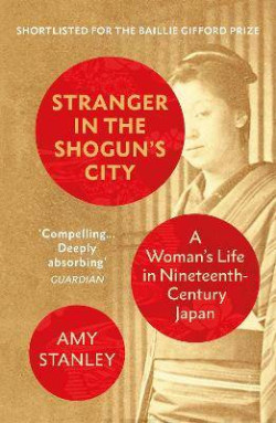 Stranger in the Shoguns City : A Womans Life in Nineteenth-Century Japan