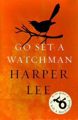 Go Set a Watchman : Harper Lees sensational lost novel