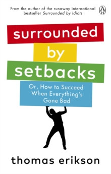 Surrounded by Setbacks : Or, How to Succeed When Everythings Gone Bad