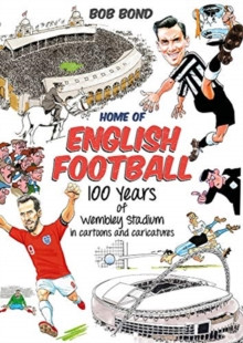 Home of English Football : 100 Years of Wembley Stadium in Cartoons and Caricatures