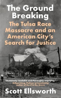 The Ground Breaking : The Tulsa Race Massacre and an American Citys Search for Justice
