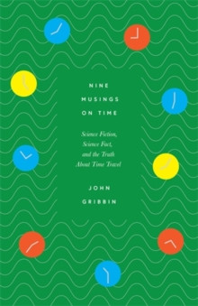 Nine Musings on Time : Science Fiction, Science Fact, and the Truth About Time Travel