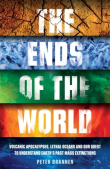 The Ends of the World : Volcanic Apocalypses, Lethal Oceans and Our Quest to Understand Earths Past Mass Extinctions