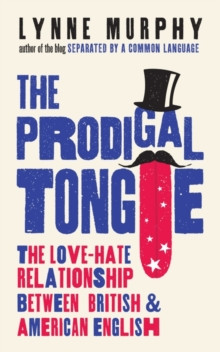 The Prodigal Tongue : The Love-Hate Relationship Between British and American English