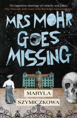 Mrs Mohr Goes Missing : An ingenious marriage of comedy and crime. Olga Tokarczuk, 2018 winner of the Nobel Prize in Literature