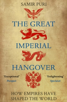 The Great Imperial Hangover : How Empires Have Shaped the World