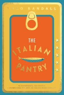 The Italian Pantry : 10 Ingredients, 100 Recipes - Showcasing the Best of Italian Home Cooking