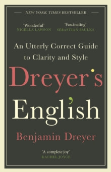 Dreyers English: An Utterly Correct Guide to Clarity and Style : The UK Edition