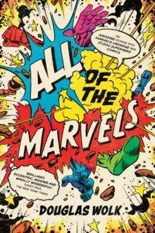All of the Marvels : An Amazing Voyage into Marvel?s Universe and 27,000 Superhero Comics