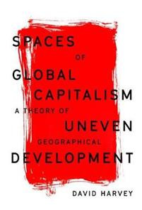 Spaces of Global Capitalism : A Theory of Uneven Geographical Development