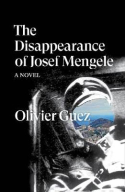 The Disappearance of Josef Mengele : A Novel
