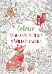 Fabulous Forests and Wild Flowers : An Anti-Stress Colouring Book