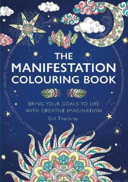 The Manifestation Colouring Book : Bring Your Goals to Life with Creative Imagination