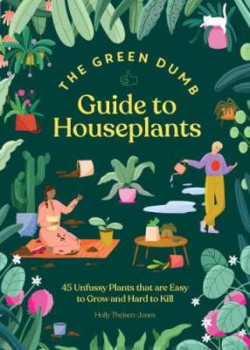 Green Dumb Guide to Houseplants 45 Unfussy Plants That Are Easy to Grow and Hard to Kill