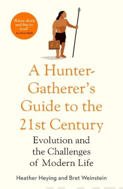 A Hunter-Gatherers Guide to the 21st Century : Evolution and the Challenges of Modern Life