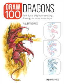 Draw 100: Dragons : From Basic Shapes to Amazing Drawings in Super-Easy Steps