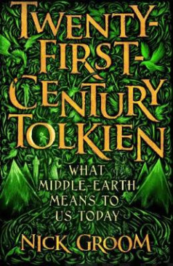 Twenty-First-Century Tolkien : What Middle-Earth Means To Us Today