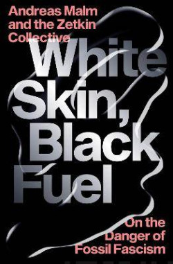 White Skin, Black Fuel : On the Danger of Fossil Fascism