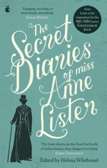 The Secret Diaries Of Miss Anne Lister: Vol. 1 : I Know My Own Heart: The Inspiration for Gentleman Jack