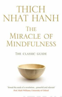 The Miracle Of Mindfulness : The Classic Guide to Meditation by the Worlds Most Revered Master