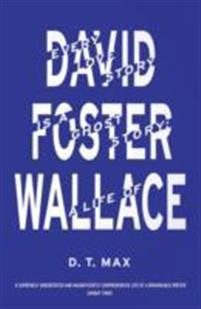 Every Love Story is a Ghost Story : A Life of David Foster Wallace