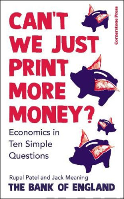 Can�t We Just Print More Money? : Economics in Ten Simple Questions