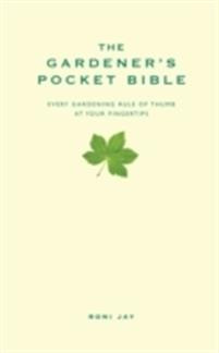 The Gardener’s Pocket Bible : Every Gardening Rule of Thumb at Your Fingertips