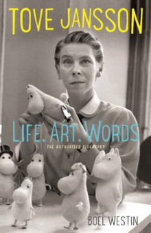 Tove Jansson Life, Art, Words : The Authorised Biography