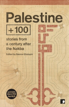Palestine +100 : Stories from a century after the Nakba