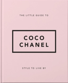 Style to Live By: Coco Chanel : Her Life, Work and Style