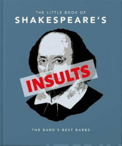 The Little Book of Shakespeare�s Insults : Biting Barbs and Poisonous Put-Downs