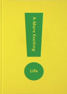 A More Exciting Life : A Guide to Greater Freedom, Spontaneity and Enjoyment
