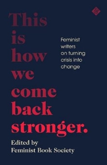 This Is How We Come Back Stronger : Feminist Writers On Turning Crisis Into Change