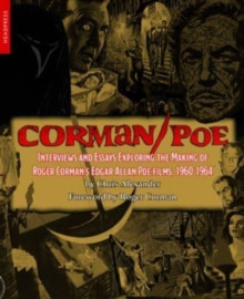 Corman / Poe : Interviews and Essays Exploring the Making of Roger Corman?s Edgar Allan Poe Films, 1960-1964