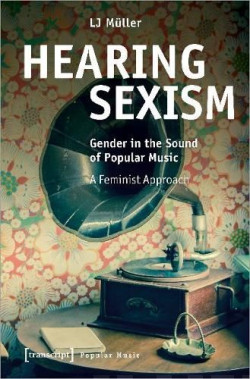 Hearing Sexism : Gender in the Sound of Popular Music. A Feminist Approach
