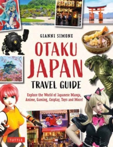Otaku Japan : The Fascinating World of Japanese Manga, Anime, Gaming, Cosplay, Toys, Idols and More! (Covers over 450 locations with more than 400 photographs and 21 maps)