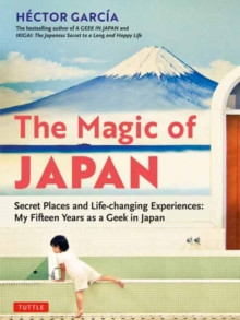 The Magic of Japan : Secret Places and Life-changing Experiences (With 475 Color Photos)