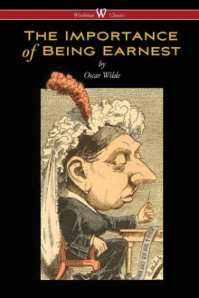 Importance of Being Earnest (Wisehouse Classics Edition)