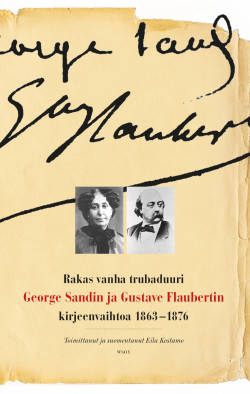 Rakas vanha trubaduuri - George Sandin ja Gustave Flaubertin kirjeenvaihtoa 1863-1876