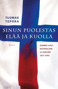 Sinun puolestas el ja kuolla. Suomen liput, nationalismi ja veriuhri 1917-1945