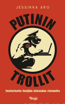 Putinin trollit - Tositarinoita Venjn infosodan rintamilta