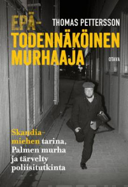 Eptodennkinen murhaaja. Skandia-mies ja Olof Palmen murha
