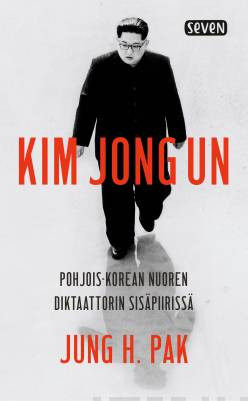 Kim Jong Un. Pohjois-Korean nuoren diktaattorin sispiiriss